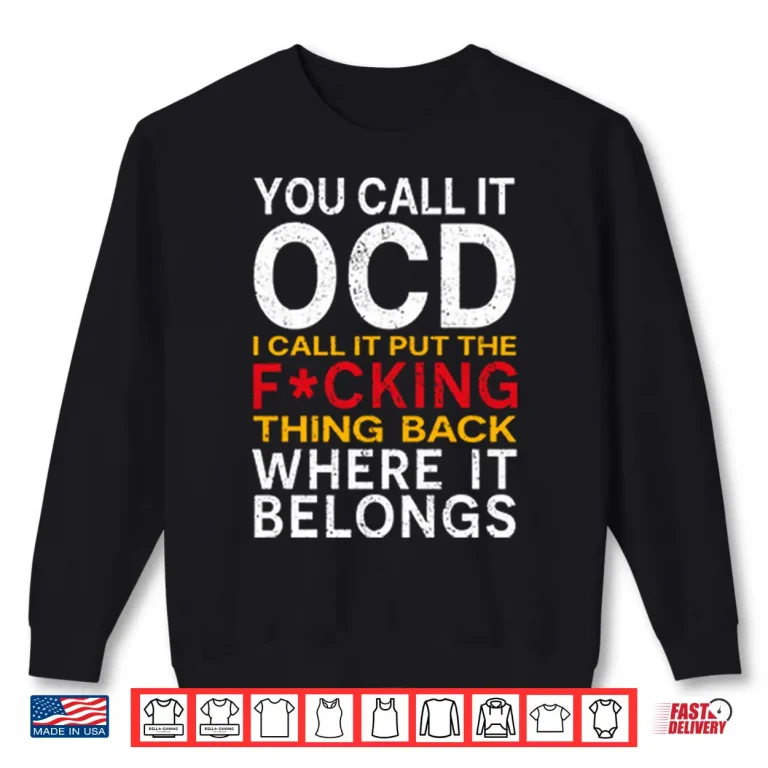 Sweatshirt You Call It OCD I Call It Put It Back Where It Belongs Shirt