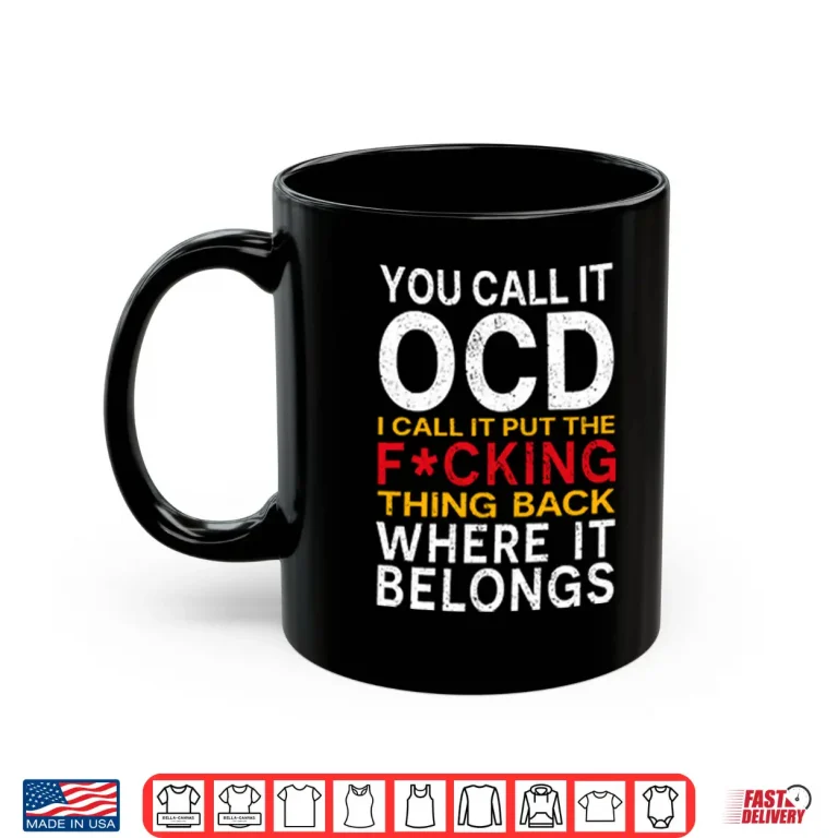 Mug You Call It OCD I Call It Put It Back Where It Belongs Shirt