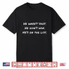 He Wasn’T Shot He Didn’T Win He’S On The List Funny Shirt