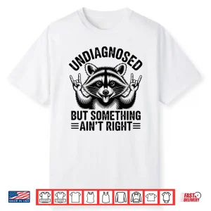 Undiagnosed But Something Ain’T Right Funny Raccoon Meme Shirt