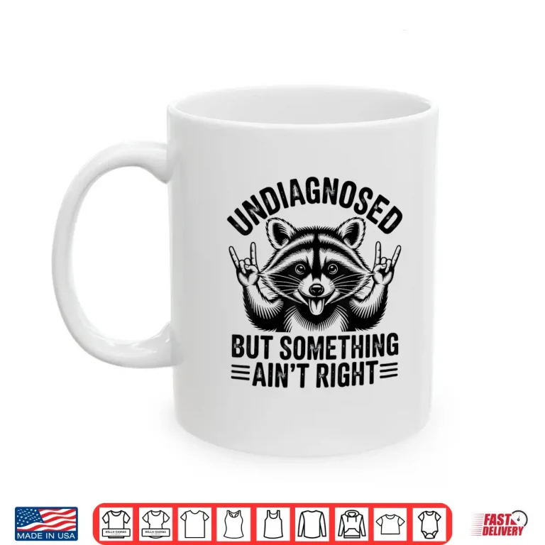 Mug Undiagnosed But Something Aint Right Funny Raccoon Meme Shirt