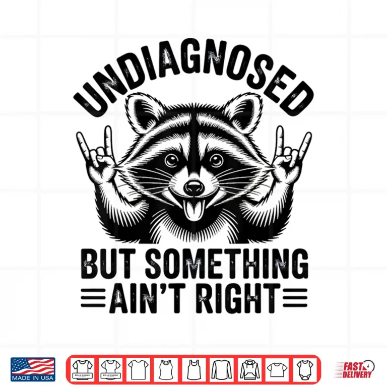 Design Undiagnosed But Something Aint Right Funny Raccoon Meme Shirt
