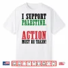 I Support Palestine Action Must Be Taken Shirt