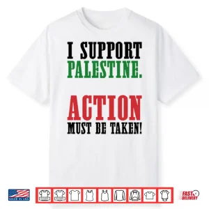 I Support Palestine Action Must Be Taken Shirt