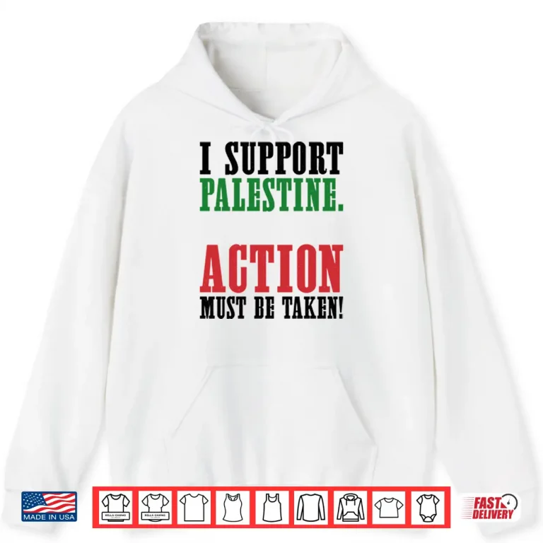 Hoodie I Support Palestine Action Must Be Taken Shirt