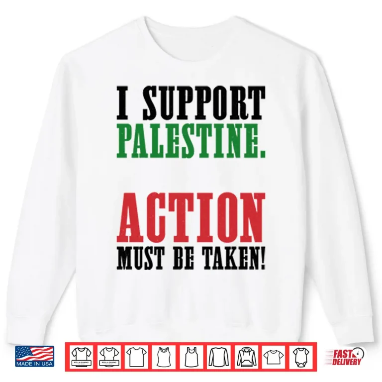 Sweatshirt I Support Palestine Action Must Be Taken Shirt
