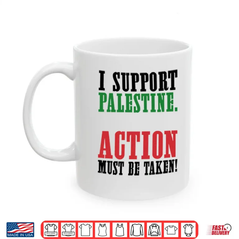 Mug I Support Palestine Action Must Be Taken Shirt