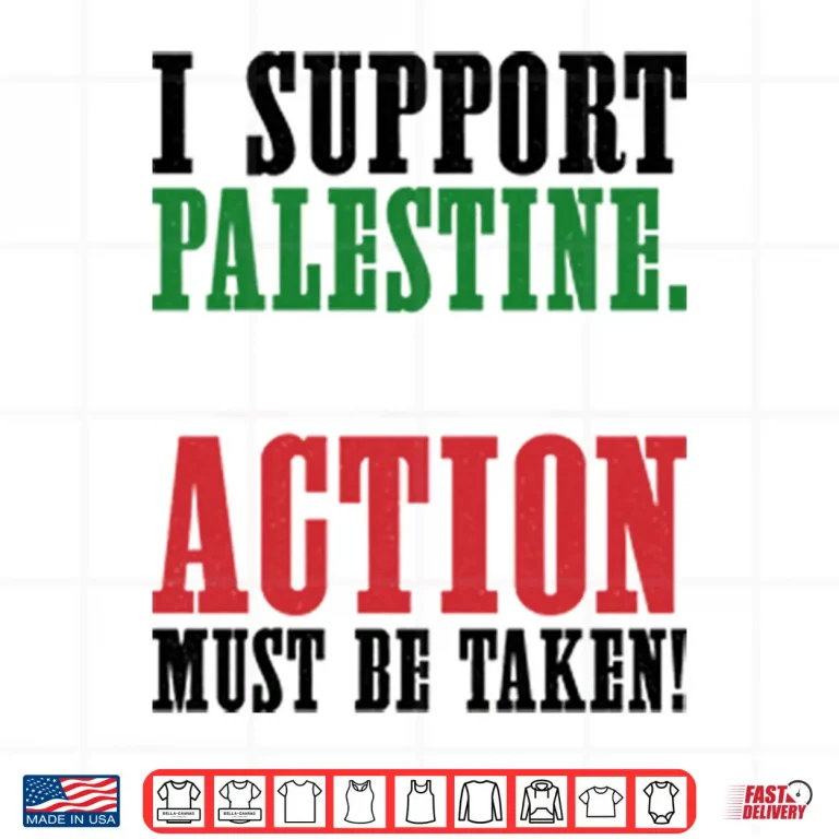 Design I Support Palestine Action Must Be Taken Shirt