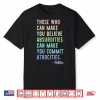 Those Who Can Make You Believe Absurdities Can Make You Commit Atrocities Shirt