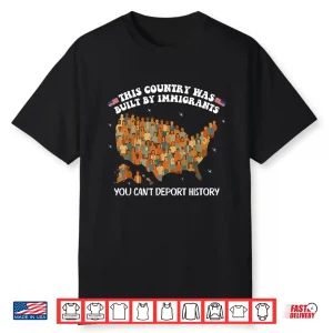 Built By Immigrants You Can’T Deport History Abolish Ice Shirt