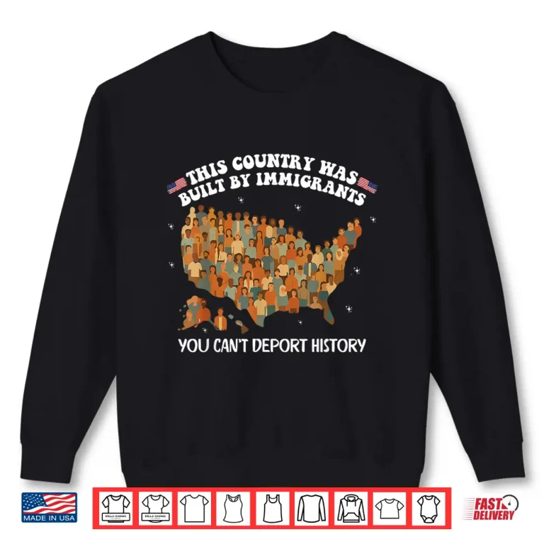 Sweatshirt Built By Immigrants You Cant Deport History Abolish ICE Shirt