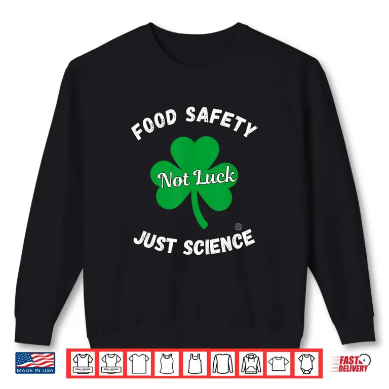 Sweatshirt Food Safety Not Luck Just Science Shirt