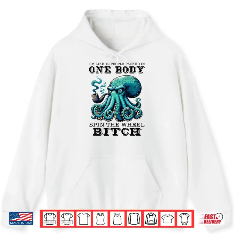 Hoodie Im Like 12 People Packed In One Body Spin The Octopus Shirt