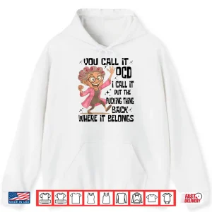 Hoodie You Call It OCD I Call It Put The Fcking Thing Back Where It Shirt