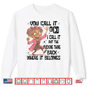 Sweatshirt You Call It OCD I Call It Put The Fcking Thing Back Where It Shirt