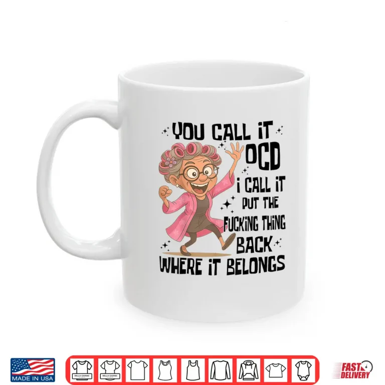 Mug You Call It OCD I Call It Put The Fcking Thing Back Where It Shirt