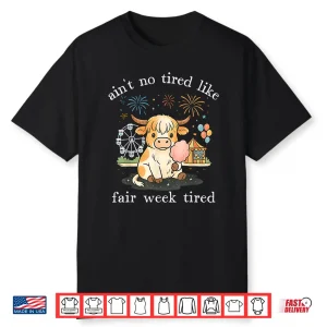 Ain’T No Tired Like Fair Week Tired Highland Cow Shirt