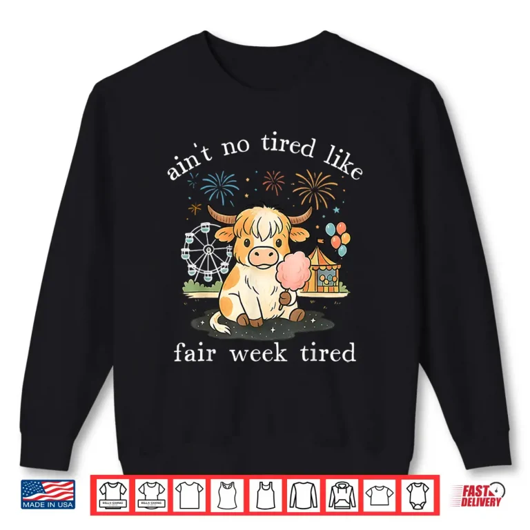 Sweatshirt Aint No Tired Like Fair Week Tired Highland Cow Shirt