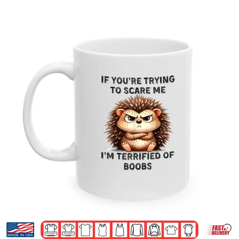 Mug Cute Hedgehog If Youre Trying To Scare Me Funny Saying Shirt