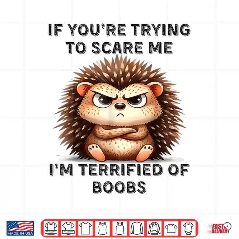 Design Cute Hedgehog If Youre Trying To Scare Me Funny Saying Shirt