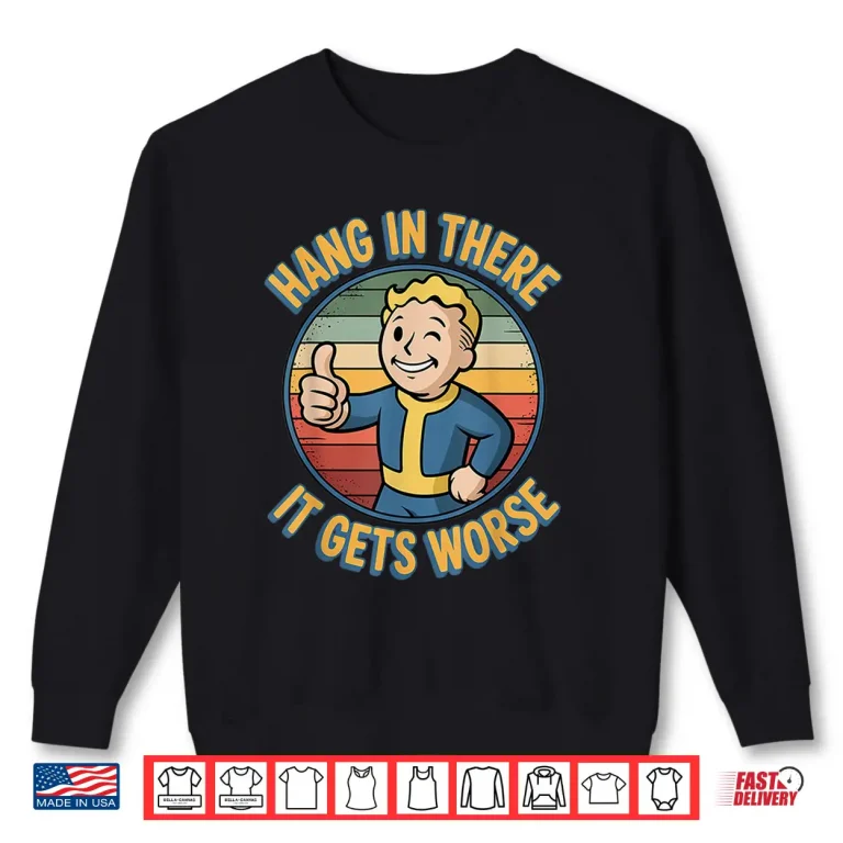 Sweatshirt Hang In There It Gets Worse Humor Meme Shirt