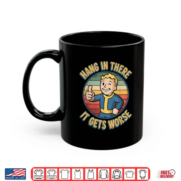 Mug Hang In There It Gets Worse Humor Meme Shirt