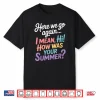 Here We Go Again I Mean Hi How Was Your Summer Teacher Shirt