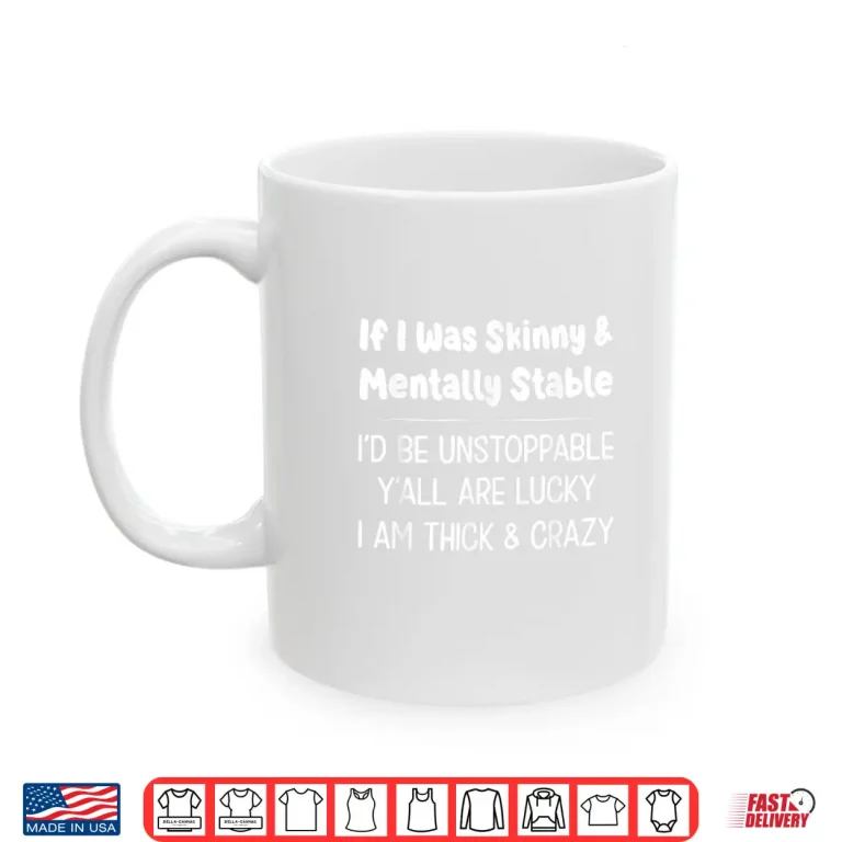 If I Was Skinny & Mentally Stable I'D Be Unstoppable Y'All Shirt 3 Mug If I Was Skinny Mentally Stable Id Be Unstoppable Yall Shirt