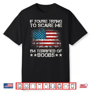 If You’Re Trying To Scare Me I’M Terrified Of Boobs Usa Flag Shirt