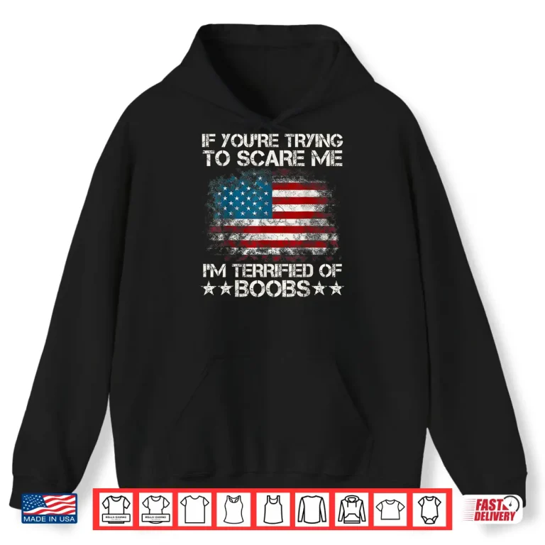 Hoodie If Youre Trying To Scare Me Im Terrified Of Boobs USA Flag Shirt