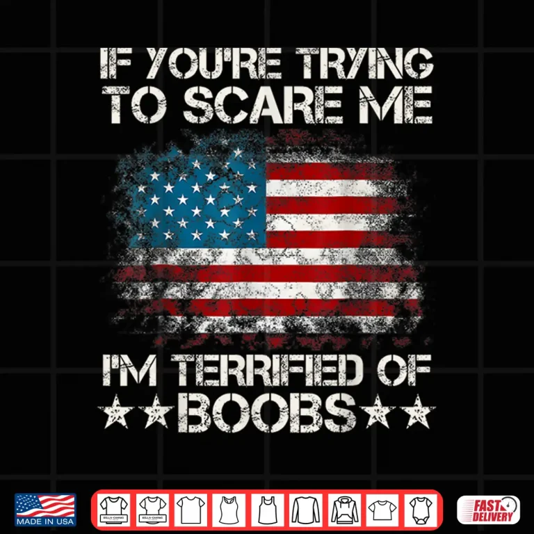 Design If Youre Trying To Scare Me Im Terrified Of Boobs USA Flag Shirt