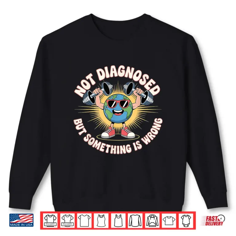 Sweatshirt Not Diagnosed But Something Is Wrong Mental Health Earth Shirt 1