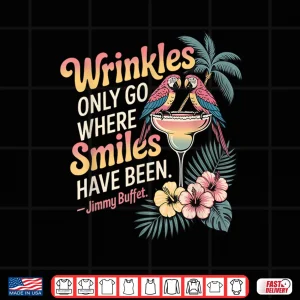 Design Wrinkles Only Go Where Smiles Have Been Shirt 1