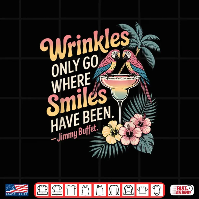 Design Wrinkles Only Go Where Smiles Have Been Shirt 1