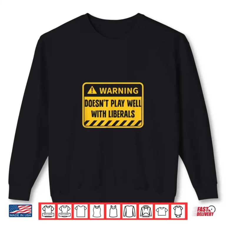 Sweatshirt Republican Doesnt Play Well with Liberals Shirt