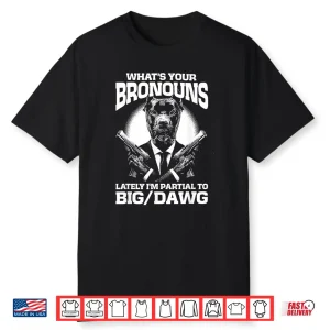 What’S Your Bronouns Lately I’M Partial To Big Dawg Shirt