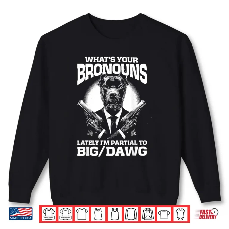 Sweatshirt Whats Your Bronouns Lately Im Partial To Big DAWG Shirt