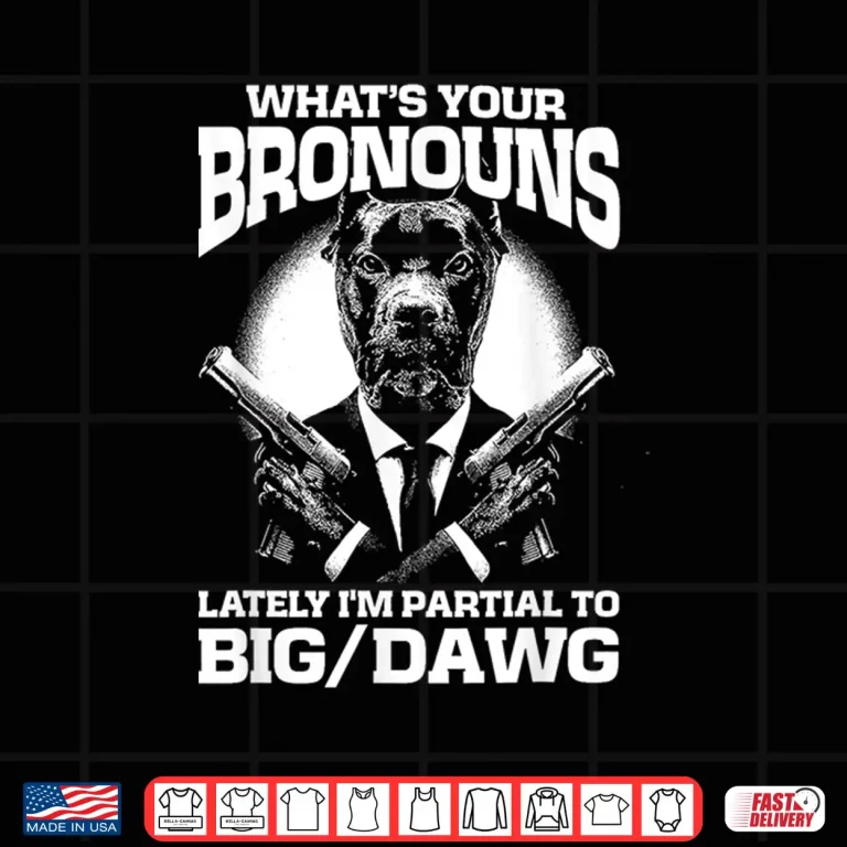 Design Whats Your Bronouns Lately Im Partial To Big DAWG Shirt