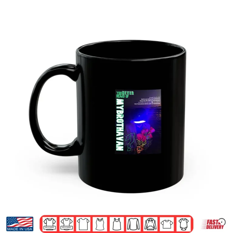 Mug You never heard of MyBrothaVan Shirt