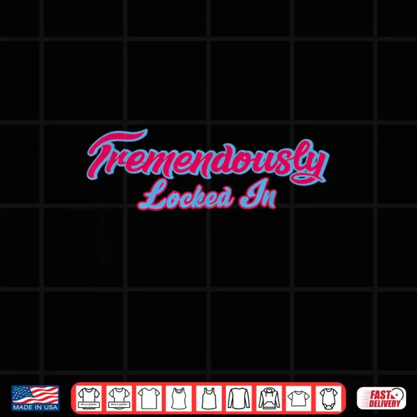 Design Tremendously Locked In Shirt