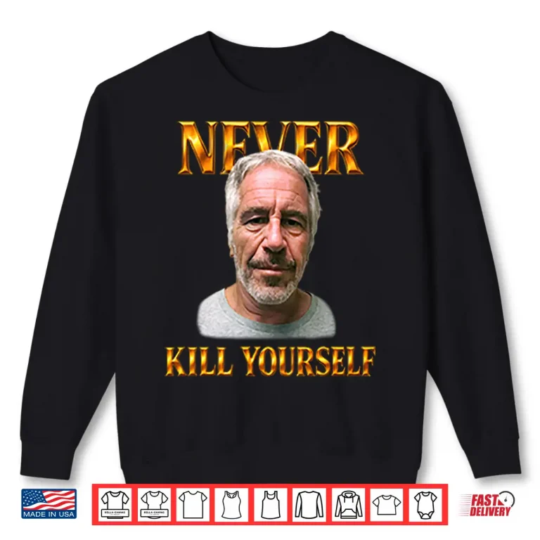 Sweatshirt Jeffrey Epstein Never Kill Yourself Shirt