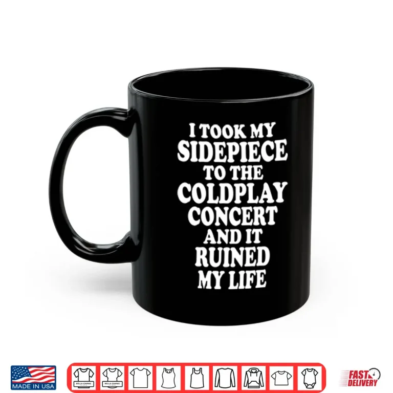 Mug I Took My Sidepiece To The Coldplay Concert And It Ruined My Life Shirt