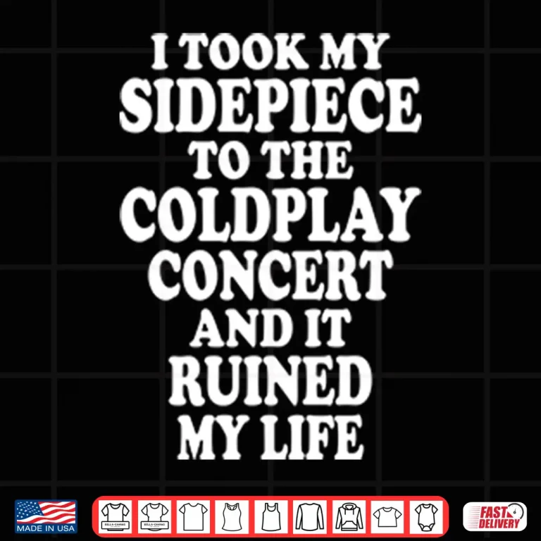 Design I Took My Sidepiece To The Coldplay Concert And It Ruined My Life Shirt