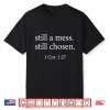 Still A Mess Still Chosen 1 Cor 1 27 Shirt