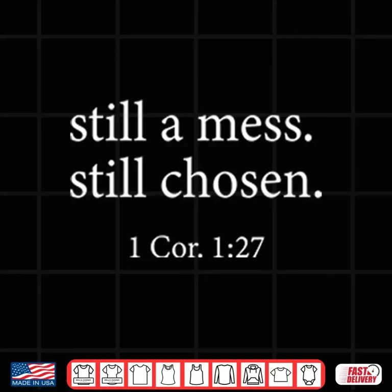 Design Still A Mess Still Chosen 1 Cor 1 27 Shirt