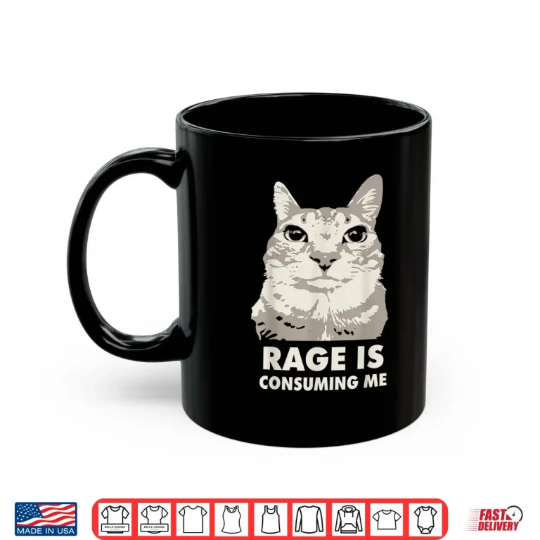 Mug Rage Is Consuming Me Angry Cat Meme Sarcasm Funny Shirt