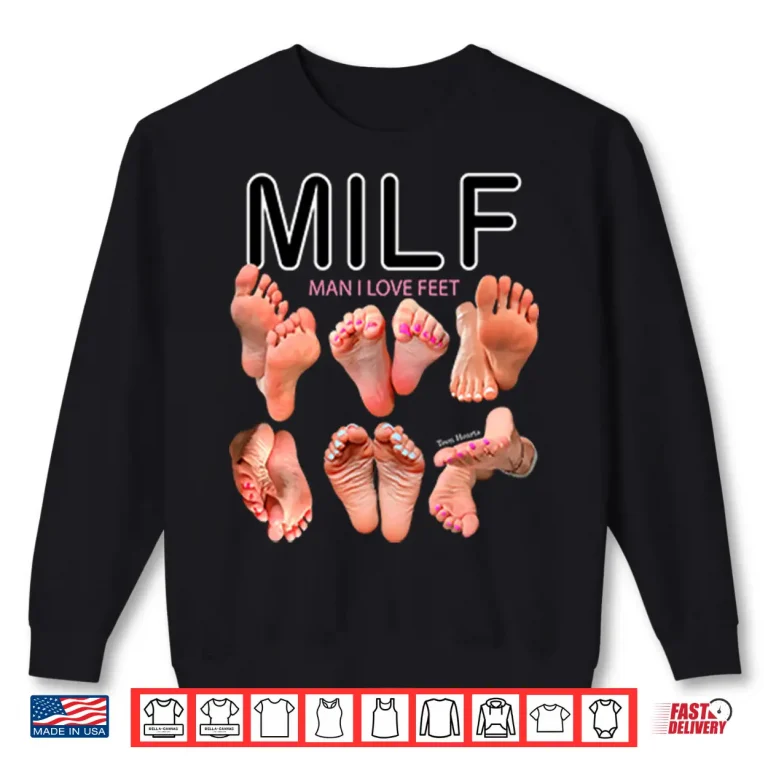 Sweatshirt Milf Man I Love Feet Shirt