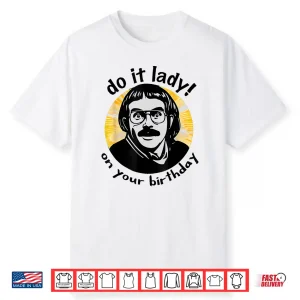 Chit Meme Do It Lady On Your Birthday Funny Shirt