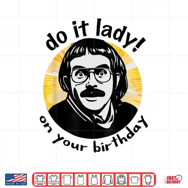 Design Chit Meme Do It Lady On Your Birthday Funny Shirt