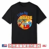 I Like Big Boats Shirt